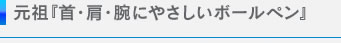 元祖『首・肩・腕にやさしいボールペン』